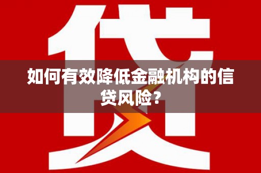 徐州如何有效降低金融机构的信贷风险？